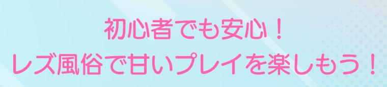 初心者でも安心！レズ風俗で甘いプレイを楽しもう！