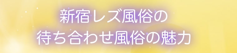 新宿レズ風俗の待ち合わせ風俗の魅力