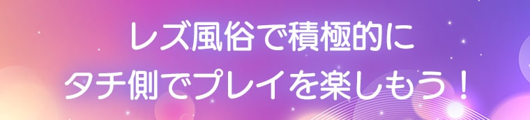 レズ風俗で積極的にタチ側でプレイを楽しもう！