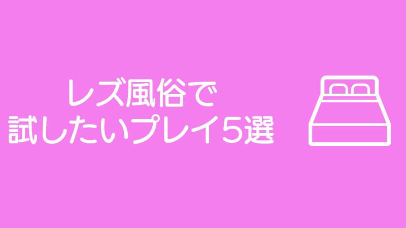 レズ風俗で試したいプレイ5選